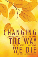 Changing the Way We Die: Compassionate End-Of-Life Care and the Hospice Movement
