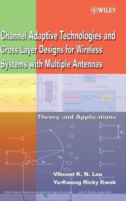 Channel-Adaptive Technologies and Cross-Layer Designs for Wireless Systems with Multiple Antennas: Theory and Applications - Lau, Vincent K N, and Kwok, Yu-Kwong Ricky