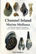 Channel Island Marine Molluscs: An Illustrated Guide to All the Species from Jersey, Guernsey, Alderney, Sark and Herm