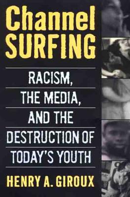 Channel Surfing: Racism, the Media, and the Destruction of Today's Youth - Giroux, Henry A