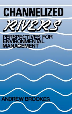 Channelized Rivers: Perspectives for Environmental Management - Brookes, Andrew