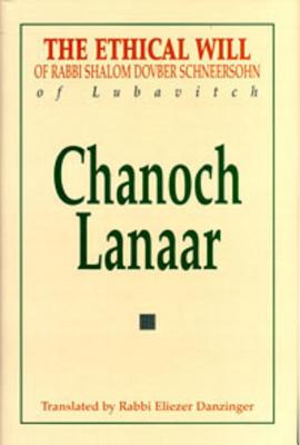 Chanoch Lanaar: The First Will of Rabbi Shalom Dovber Schneersohn of Lubavitch - Schneersohn, Shalom Dov Baer, and Danzinger, Y Elizer