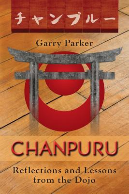 Chanpuru: Reflections and Lessons from the Dojo - Parker, Garry, and Takamiyagi, Hiroshi (Foreword by), and Wiley, Mark V (Foreword by)