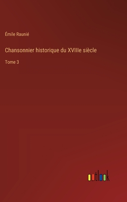 Chansonnier historique du XVIIIe si?cle: Tome 3 - Rauni?, ?mile