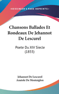 Chansons Ballades Et Rondeaux De Jehannot De Lescurel: Poete Du XIV Siecle (1855)