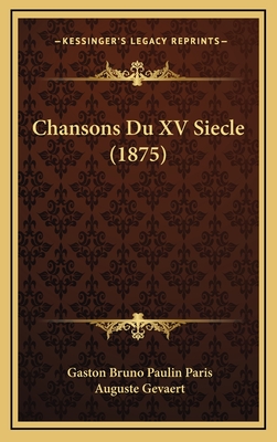 Chansons Du XV Siecle (1875) - Paris, Gaston Bruno Paulin (Editor), and Gevaert, Auguste (Editor)