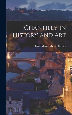 Chantilly in History and Art - Richter, Luise Marie Schwab