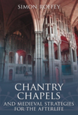 Chantry Chapels: And Medieval Strategies for the Afterlife - Roffey, Simon