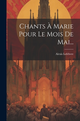 Chants a Marie Pour Le Mois de Mai... - Lefebvre, Alexis