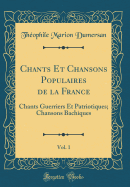 Chants Et Chansons Populaires de la France, Vol. 1: Chants Guerriers Et Patriotiques; Chansons Bachiques (Classic Reprint)