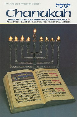 Chanukah: Its History, Observance, and Significance: A Presentation Based Upon Talmudic and Traditional Sources - Scherman, Nosson, Rabbi (Editor), and Zlotowitz, Meir, Rabbi (Editor)