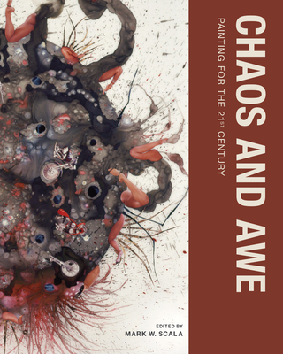Chaos and Awe: Painting for the 21st Century - Scala, Mark W. (Editor)