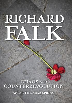 Chaos and Counterrevolution: After the Arab Spring - Falk, Richard