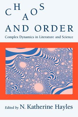 Chaos and Order: Complex Dynamics in Literature and Science - Hayles, N Katherine (Editor)