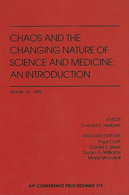 Chaos and the Changing Nature of Science and Medicine: An Introduction - Herbert, Donald E (Editor), and Croft, Paul (Editor), and Silver, Daniel S, Prof. (Editor)