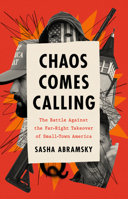 Chaos Comes Calling: The Battle Against the Far-Right Takeover of Small-Town America - Abramsky, Sasha