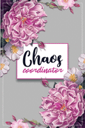 Chaos Coordinator: A funny notebook for mom, for lady boss, for busy moms, teachers, floral design, To Do List Notebook