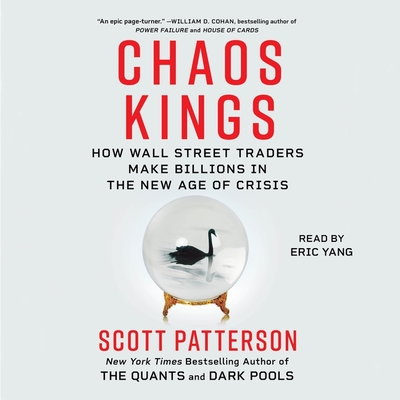 Chaos Kings: How Wall Street Traders Make Billions in the New Age of Crisis - Patterson, Scott, and Yang, Eric (Read by)