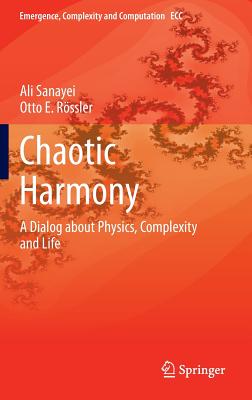 Chaotic Harmony: A Dialog about Physics, Complexity and Life - Sanayei, Ali, and Rssler, Otto E.