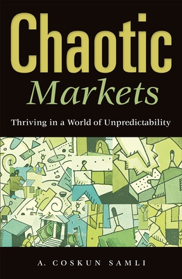 Chaotic Markets: Thriving in a World of Unpredictability - Samli, A Coskun