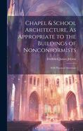 Chapel & School Architecture, As Appropriate to the Buildings of Nonconformists: With Practical Directions