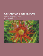 Chapenga's White Man: A Story of Central Africa