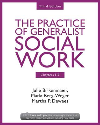 Chapters 1-7: The Practice of Generalist Social Work, Third Edition - Birkenmaier, Julie, and Berg-Weger, Marla