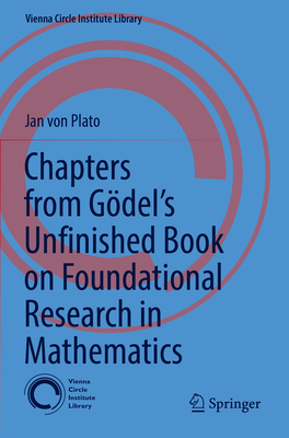 Chapters from Gdel's Unfinished Book on Foundational Research in Mathematics - von Plato, Jan