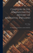 Chapters in the Administrative History of Mediaeval England: the Wardrobe, the Chamber, and the Small Seals; 1