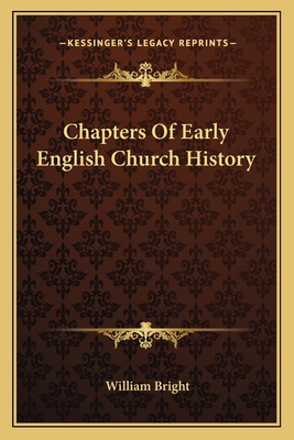 Chapters Of Early English Church History - Bright, William