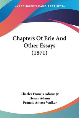 Chapters Of Erie And Other Essays (1871) - Adams, Charles Francis, Jr., and Adams, Henry, and Walker, Francis Amasa