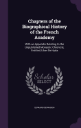 Chapters of the Biographical History of the French Academy: With an Appendix Relating to the Unpublished Monastic Chronicle, Entitled, Liber De Hyda