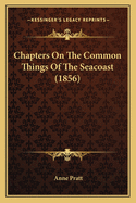 Chapters On The Common Things Of The Seacoast (1856)