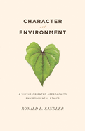 Character and Environment: A Virtue-Oriented Approach to Environmental Ethics