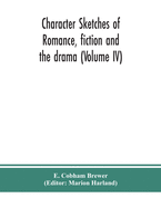 Character sketches of romance, fiction and the drama (Volume IV)