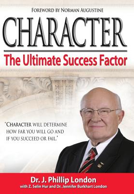 Character: The Ultimate Success Factor - London, J Phillip