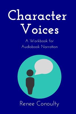 Character Voices: A Workbook for Audiobook Narration - Conoulty, Renee