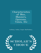Characteristics of Men, Manners, Opinions, Times, Etc - Scholar's Choice Edition