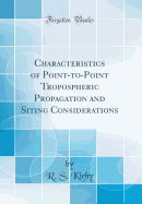 Characteristics of Point-To-Point Tropospheric Propagation and Siting Considerations (Classic Reprint)