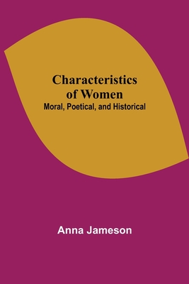 Characteristics of Women; Moral, Poetical, and Historical - Jameson, Anna