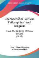 Characteristics Political, Philosophical, And Religious: From The Writings Of Henry Edward (1885)