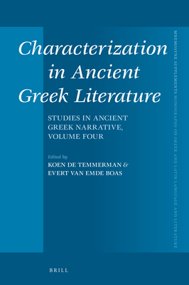 Characterization in Ancient Greek Literature: Studies in Ancient Greek Narrative, Vol. 4 - de Temmerman, Koen (Editor), and Van Emde Boas, Evert (Editor)