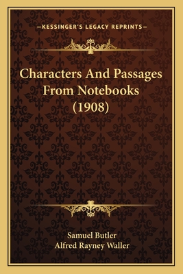 Characters And Passages From Notebooks (1908) - Butler, Samuel, and Waller, Alfred Rayney (Editor)