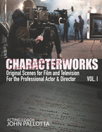 CHARACTERWORKS Original Scripts & Scenes for Film and Television: Acting Tools That Work