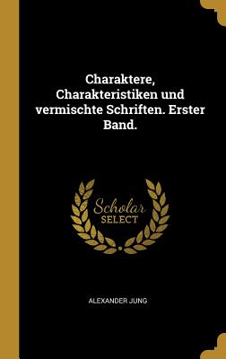 Charaktere, Charakteristiken und vermischte Schriften. Erster Band. - Jung, Alexander