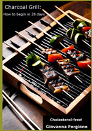 Charcoal Grill: How to begin in 28 days