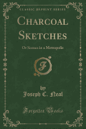 Charcoal Sketches: Or Scenes in a Metropolis (Classic Reprint)