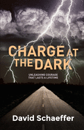 Charge at the Dark: Unleashing Courage That Lasts a Lifetime