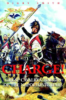 Charge!: Great Cavalry Charges of the Napoleonic Wars - Smith, Digby George