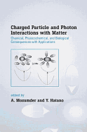 Charged Particle and Photon Interactions with Matter: Chemical, Physicochemical, and Biological Consequences with Applications